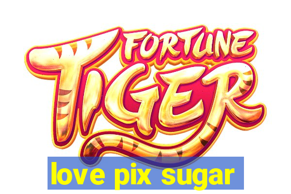 love pix sugar